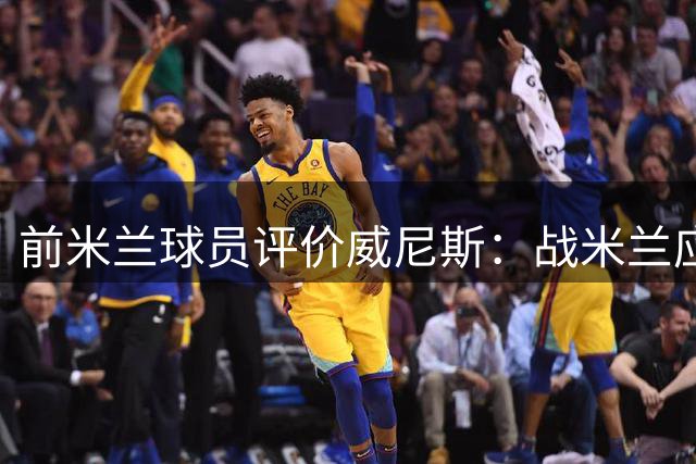 前米兰球员评价威尼斯：战米兰应放轻松 球队配得上意甲